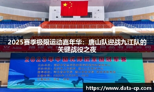 2025赛季极限运动嘉年华：唐山队迎战九江队的关键战役之夜