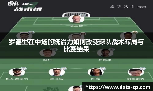 罗德里在中场的统治力如何改变球队战术布局与比赛结果