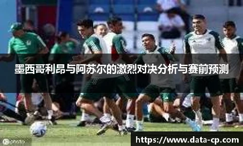 墨西哥利昂与阿苏尔的激烈对决分析与赛前预测